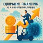 Equipment Financing as a Growth Multiplier